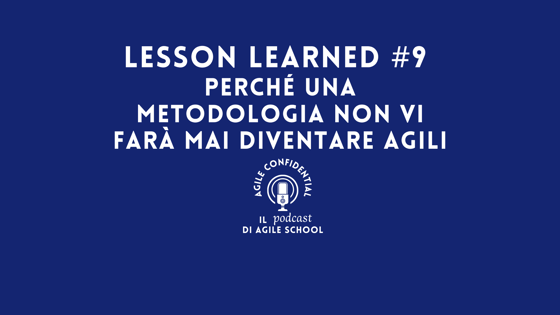 Lesson Learned #9 Perché una metodologia non vi farà mai diventare agili