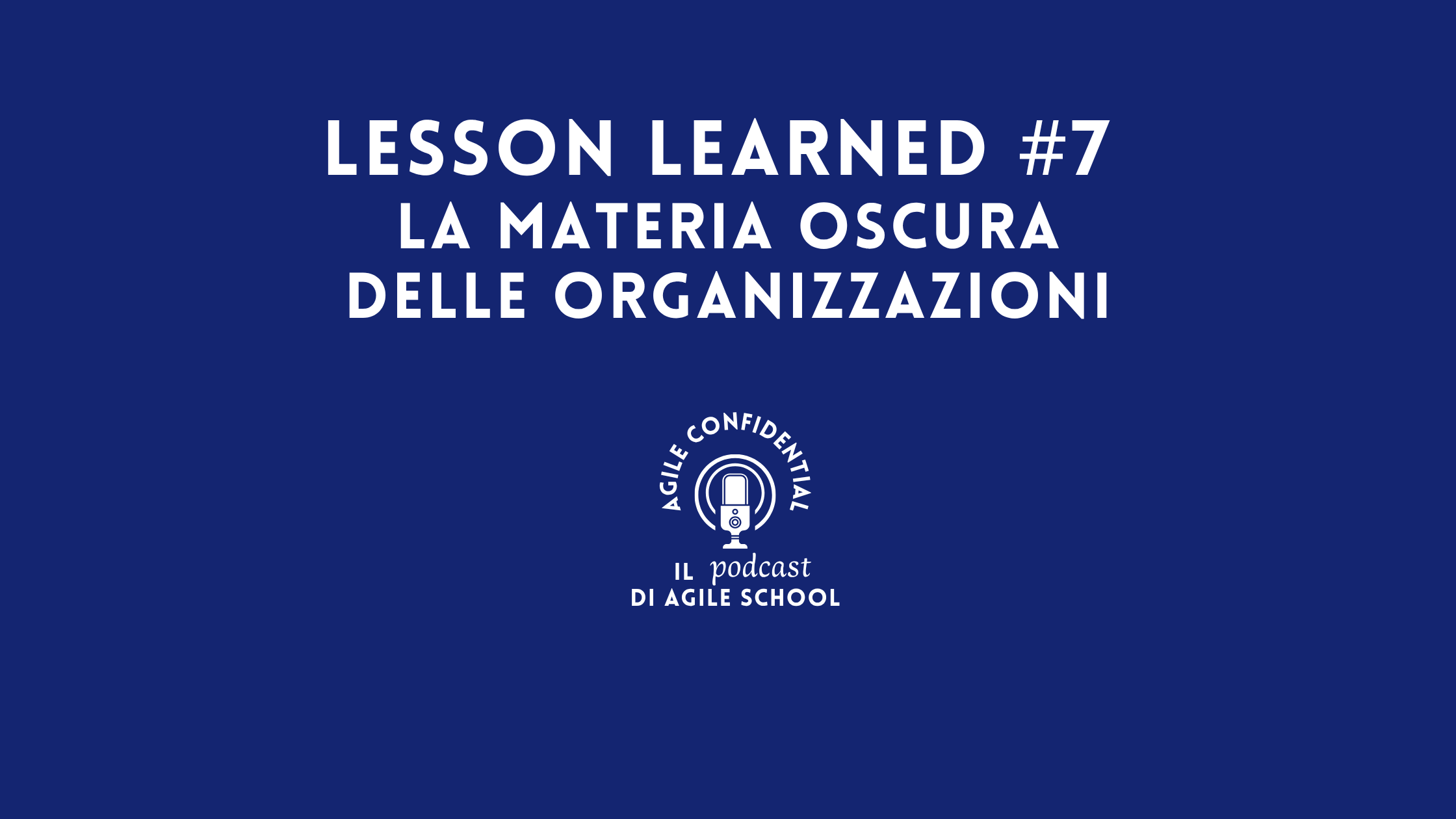 Lesson Learned #7 La materia oscura delle organizzazioni