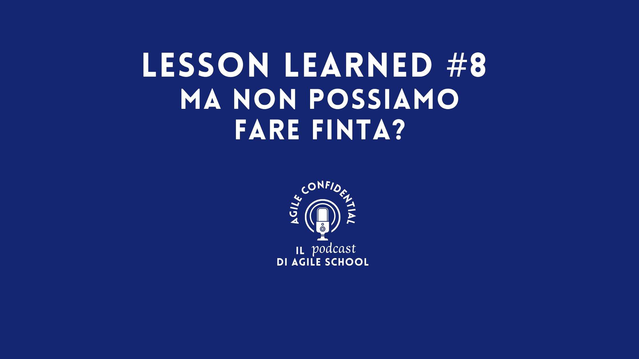 Lesson Learned #8 Ma non possiamo fare finta?