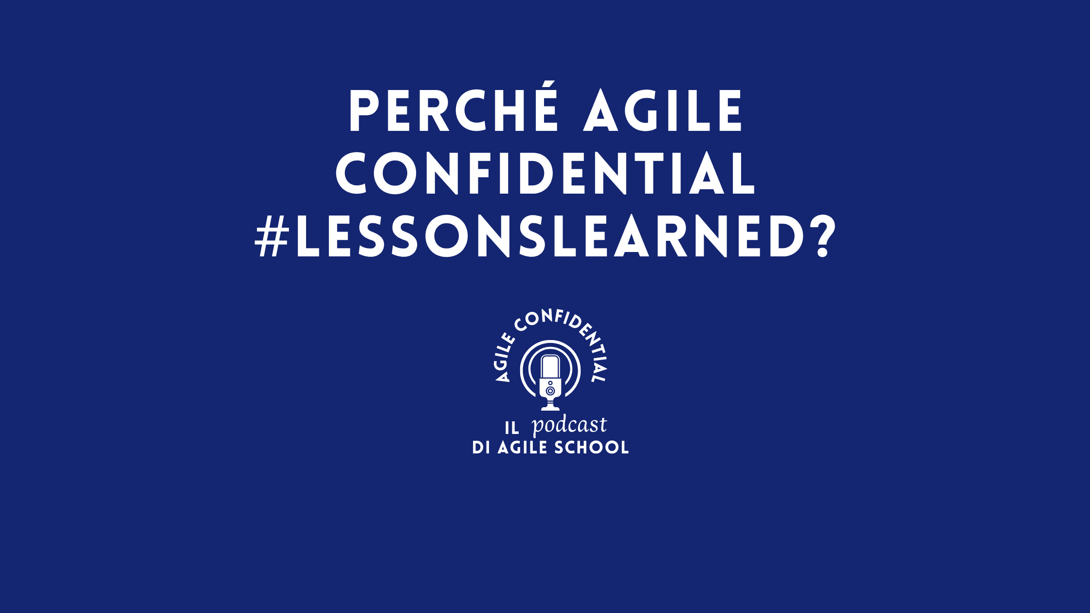 Perché Agile Confidential #LessonsLearned?